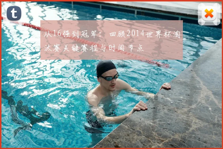 从16强到冠军：回顾2014世界杯淘汰赛关键赛程与时间节点